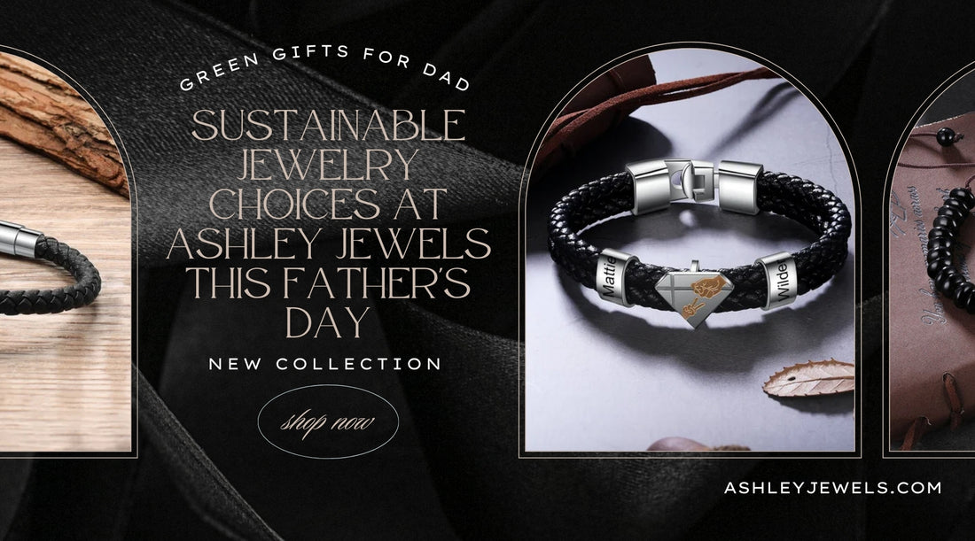 Green Gifts for Dad: Sustainable Jewelry Choices at Ashley Jewels This Father's Day