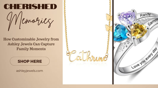 Cherished Memories: How Customizable Jewelry from Ashley Jewels Can Capture Family Moments